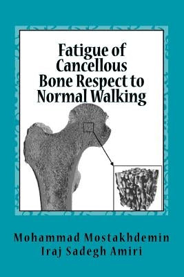 Fatigue of Cancellous Bone Respect to Normal Walking by Sadegh Amiri, Iraj