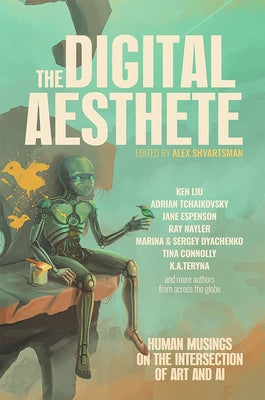 The Digital Aesthete: Human Musings on the Intersection of Art and AI by Shvartsman, Alex