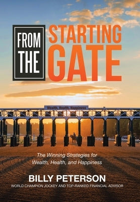 From the Starting Gate: The Winning Strategies for Wealth, Health, and Happiness by Peterson, Billy