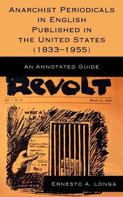 Anarchist Periodicals in English Published in the United States (1833-1955): An Annotated Guide by Longa, Ernesto a.