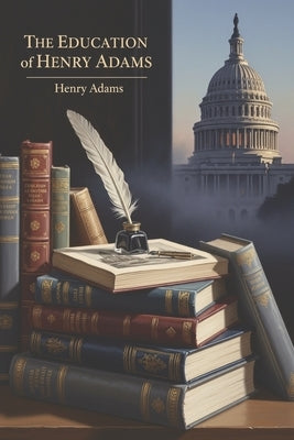 The Education of Henry Adams by Adams, Henry