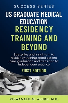 Us Graduate Medical Education Residency Training and Beyond: Strategies And Insights Into Residency Training, Good Patient Care, Graduation, And Trans by Publishers, Bridge