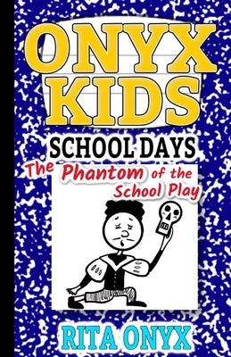 Onyx Kids School Days: The Phantom of the School Play by Onyx, Rita