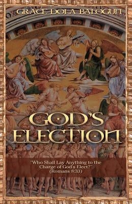 God's Election by Balogun, Grace Dola