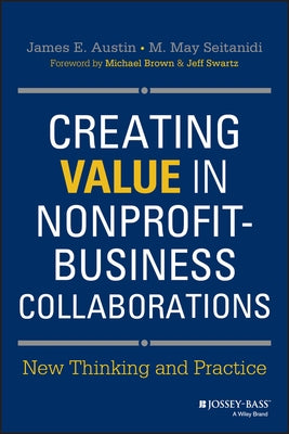 Creating Value in Nonprofit-Business Collaborations: New Thinking and Practice by Austin, James E.