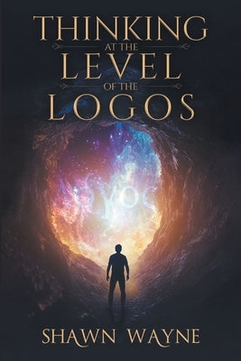 Thinking at the Level of the Logos by Wayne, Shawn