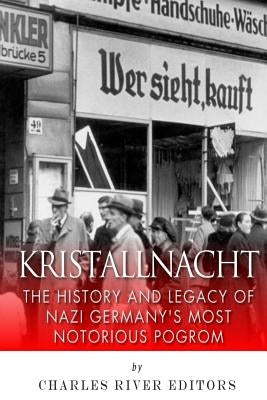Kristallnacht: The History and Legacy of Nazi Germany's Most Notorious Pogrom by Charles River Editors