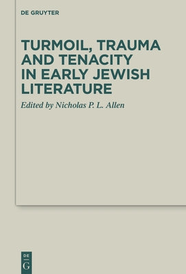Turmoil, Trauma and Tenacity in Early Jewish Literature by No Contributor