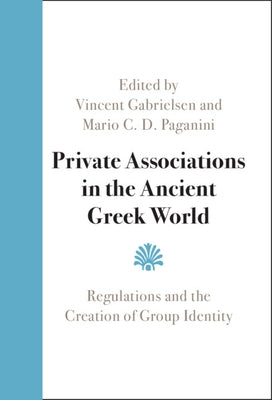 Private Associations in the Ancient Greek World: Regulations and the Creation of Group Identity by Gabrielsen, Vincent