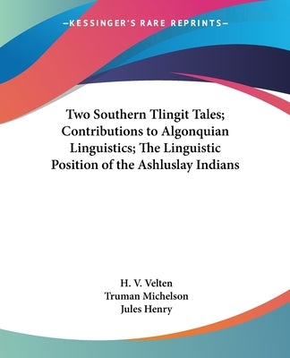 Two Southern Tlingit Tales; Contributions to Algonquian Linguistics; The Linguistic Position of the Ashluslay Indians by Velten, H. V.