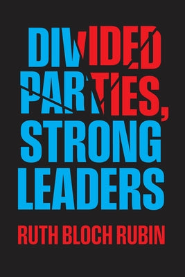 Divided Parties, Strong Leaders by Bloch Rubin, Ruth