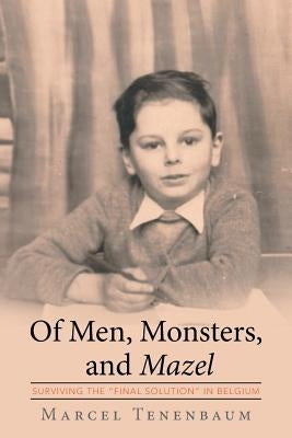 Of Men, Monsters and Mazel: Surviving the "Final Solution" in Belgium by Tenenbaum, Marcel