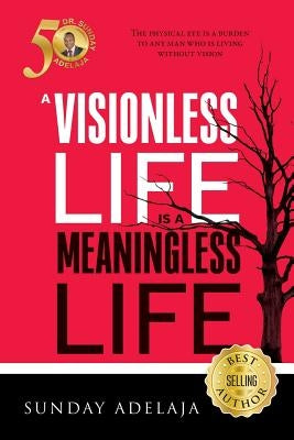 A visionless life is a meaningless life by Adelaja, Sunday