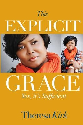This Explicit Grace: Yes, It's Sufficient by Kirk, Theresa