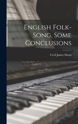 English Folk-Song, Some Conclusions by James, Sharp Cecil