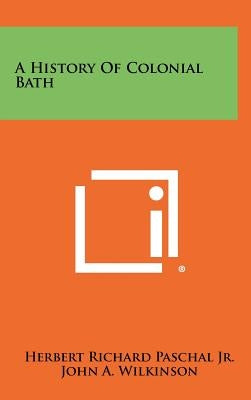 A History of Colonial Bath by Paschal, Herbert Richard, Jr.
