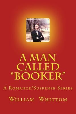 A Man Called Booker: A Romance/Suspense Series by Whittom, William