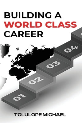 Building a World-Class Career: How to Break Through and Land Higher-Paying Jobs by Michael, Tolulope