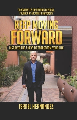 Keep Moving Forward: Discover the 7 Keys to Transform Your Life by Businge, Patrick