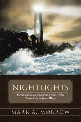 Nightlights: Freedom from Depression in Seven Weeks; Seven Steps in Seven Weeks by Morrow, Mark A.