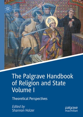 The Palgrave Handbook of Religion and State Volume I: Theoretical Perspectives by Holzer, Shannon
