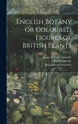 English Botany or Coloured Figures of British Plants by Sowerby, James