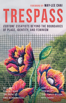 Trespass: Ecotone Essayists Beyond the Boundaries Ofplace, Identity, and Feminism by Chai, May-Lee