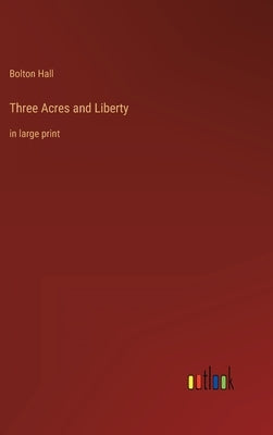 Three Acres and Liberty: in large print by Hall, Bolton