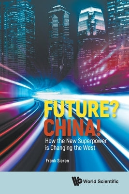 Future? China! How the New Superpower Is Changing the West by Sieren, Frank