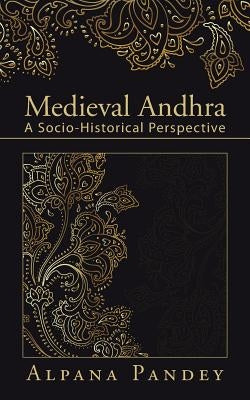 Medieval Andhra: A Socio-Historical Perspective by Pandey, Alpana
