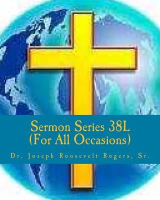 Sermon Series 38L (...For All Occasions): Sermon Outlines For Easy Preaching by Rogers, Sr. Joseph Roosevelt
