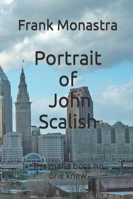 Portrait of John Scalish: The Mafia Boss no one knew by Monastra, Frank
