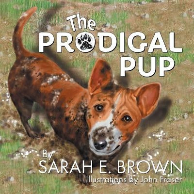 The Prodigal Pup by Brown, Sarah E.