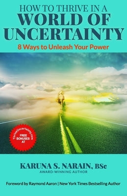 How to Thrive in a World of Uncertainty: 8 Ways to Unleash Your Power by Aaron, Raymond