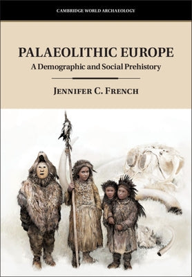Palaeolithic Europe: A Demographic and Social Prehistory by French, Jennifer C.