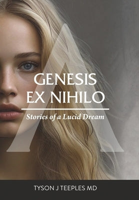 Genesis ex Nihilo: Stories of a Lucid Dream by Teeples, Tyson