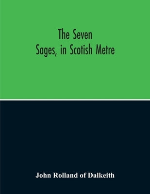 The Seven Sages, In Scotish Metre by Rolland of Dalkeith, John