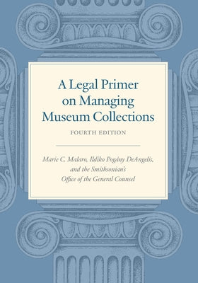 A Legal Primer on Managing Museum Collections, Fourth Edition by Malaro, Marie C.