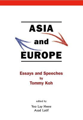 Asia and Europe: Essays and Speeches by Tommy Koh by Latif, Asad-Ul Iqbal