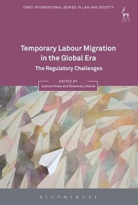 Temporary Labour Migration in the Global Era: The Regulatory Challenges by Howe, Joanna