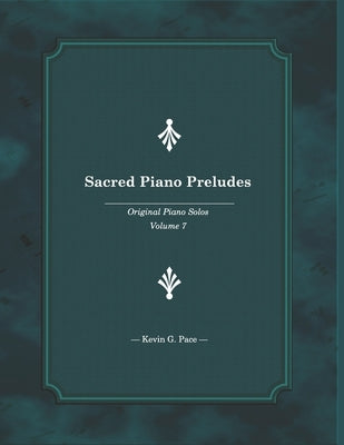 Sacred Piano Preludes 7: Original Piano Solos by Pace, Kevin G.