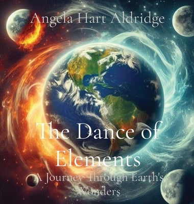 The Dance of Elements: A Journey Through Earth's Wonders by Aldridge, Angela Hart