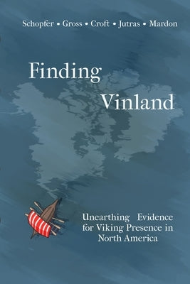 Finding Vinland: Unearthing Evidence for Viking Presence in North America by Gross, Alexandra