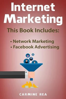 Internet Marketing: This Book Includes: Network Marketing, Facebook Avertising (with Tips about Social Media Marketing) by Rea, Carmine