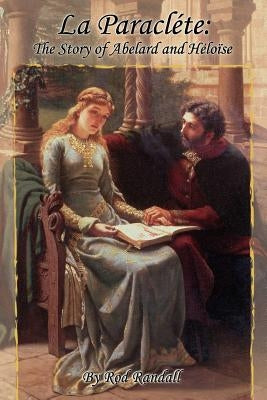 La Paraclte: The Story of Abelard and Hlose by Randall, Rod