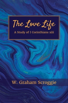 The Love Life: A Study of I Corinthians xiii by Scroggie, W. Graham