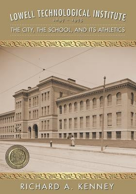 Lowell Technological Institute 1897-1975: The City, The School, and its Athletics by Levasseur, Len