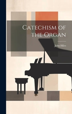 Catechism of the Organ by Hiles, John