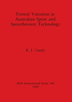 Formal Variation in Australian Spear and Spearthrower Technology by Cundy, B. J.