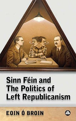 Sinn Féin and the Politics of Left Republicanism by O'Broin, Eoin